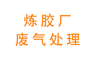 煉膠廠廢氣怎么處理,？